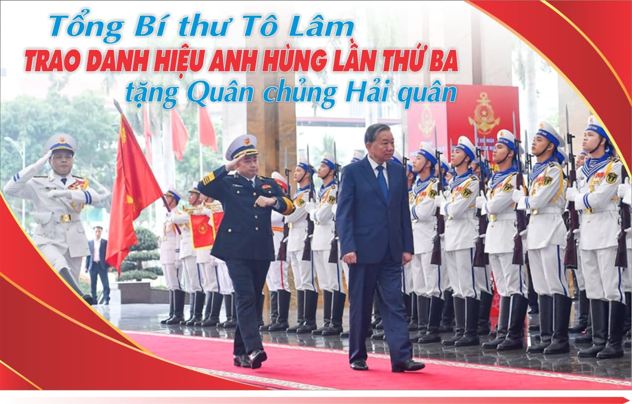 TỔNG BÍ THƯ TÔ LÂM TRAO DANH HIỆU ANH HÙNG LẦN THỨ BA TẶNG QUÂN CHỦNG HẢI QUÂN
