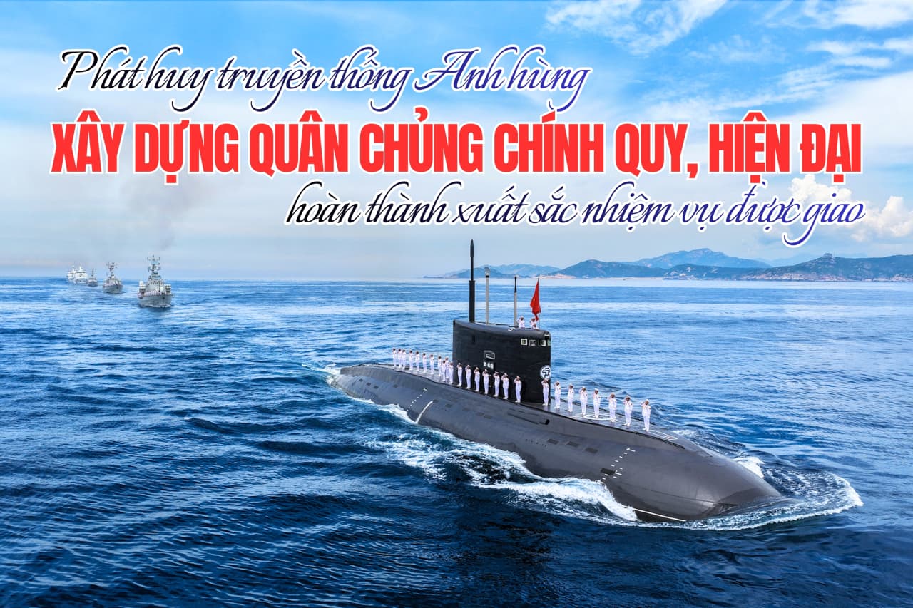 PHÁT HUY TRUYỀN THỐNG ANH HÙNG, XÂY DỰNG QUÂN CHỦNG CHÍNH QUY, HIỆN ĐẠI, HOÀN THÀNH XUẤT SẮC NHIỆM VỤ ĐƯỢC GIAO