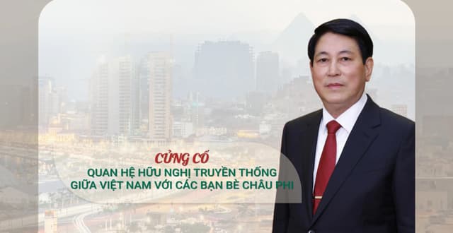 CỦNG CỐ QUAN HỆ HỮU NGHỊ TRUYỀN THỐNG GIỮA VIỆT NAM VỚI CÁC BẠN BÈ CHÂU PHI