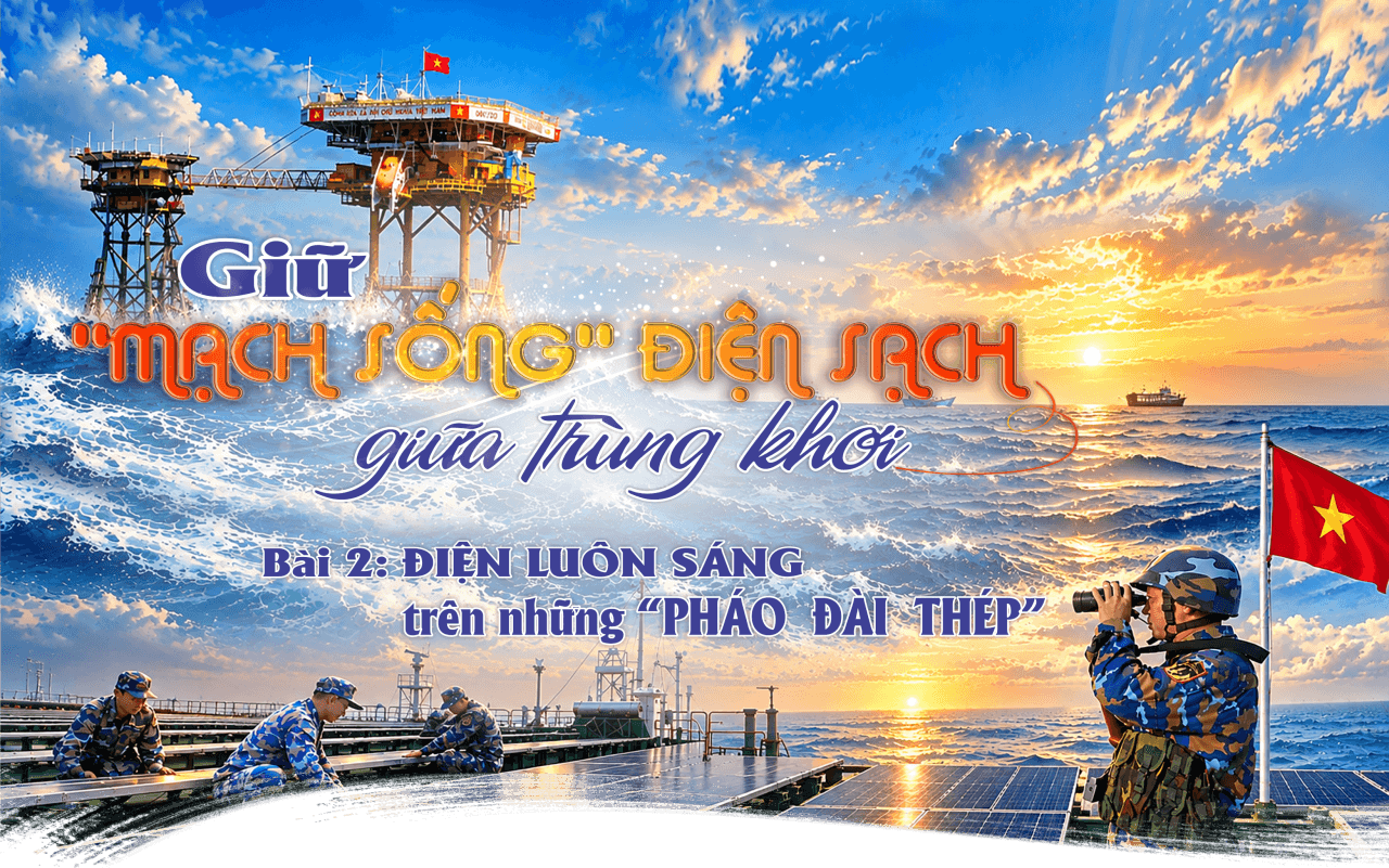 GIỮ "MẠCH SỐNG" ĐIỆN SẠCH GIỮA TRÙNG KHƠI - Bài 2: Điện luôn sáng trên những "pháo đài thép"