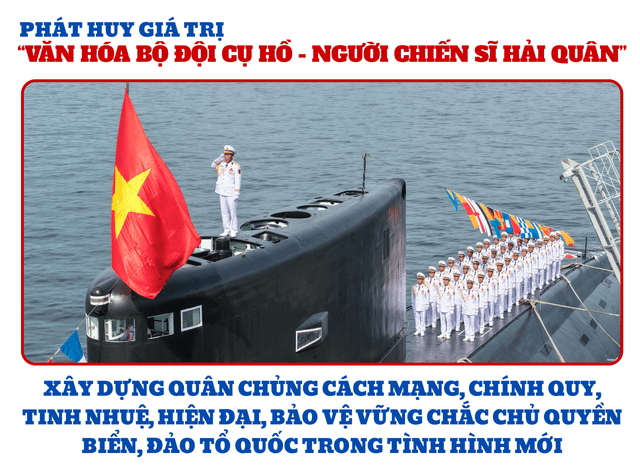 PHÁT HUY GIÁ TRỊ “VĂN HÓA BỘ ĐỘI CỤ HỒ - NGƯỜI CHIẾN SĨ HẢI QUÂN”, XÂY DỰNG QUÂN CHỦNG CÁCH MẠNG, CHÍNH QUY, TINH NHUỆ, HIỆN ĐẠI, BẢO VỆ VỮNG CHẮC CHỦ QUYỀN BIỂN, ĐẢO TỔ QUỐC