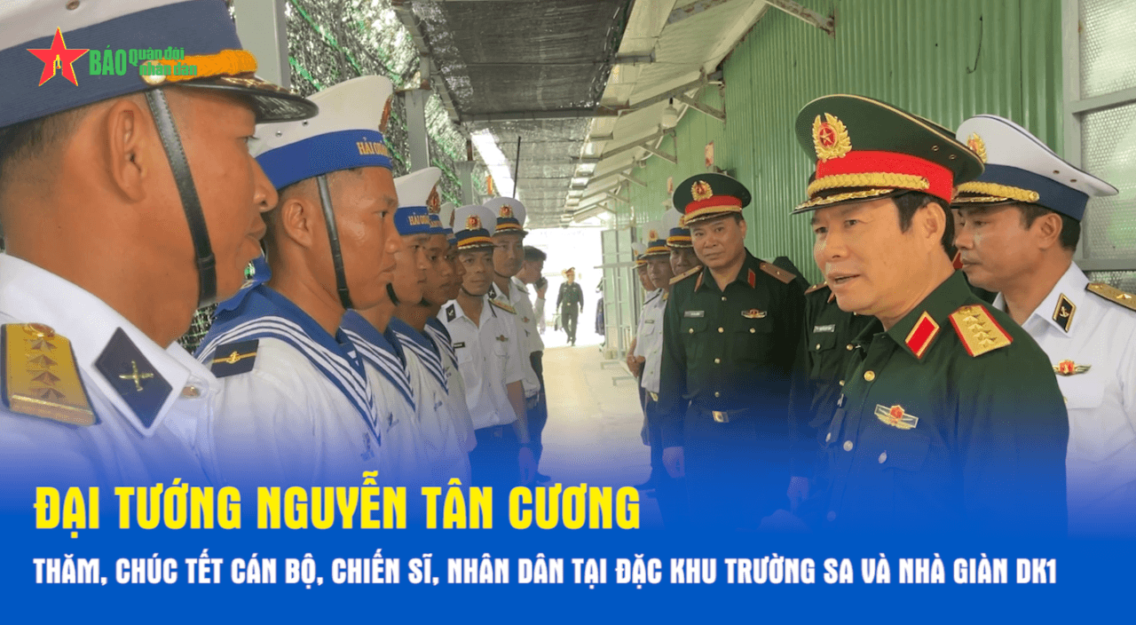 Đại tướng Nguyễn Tân Cương thăm, chúc Tết cán bộ, chiến sĩ, nhân dân tại đặc khu Trường Sa và nhà giàn DK1