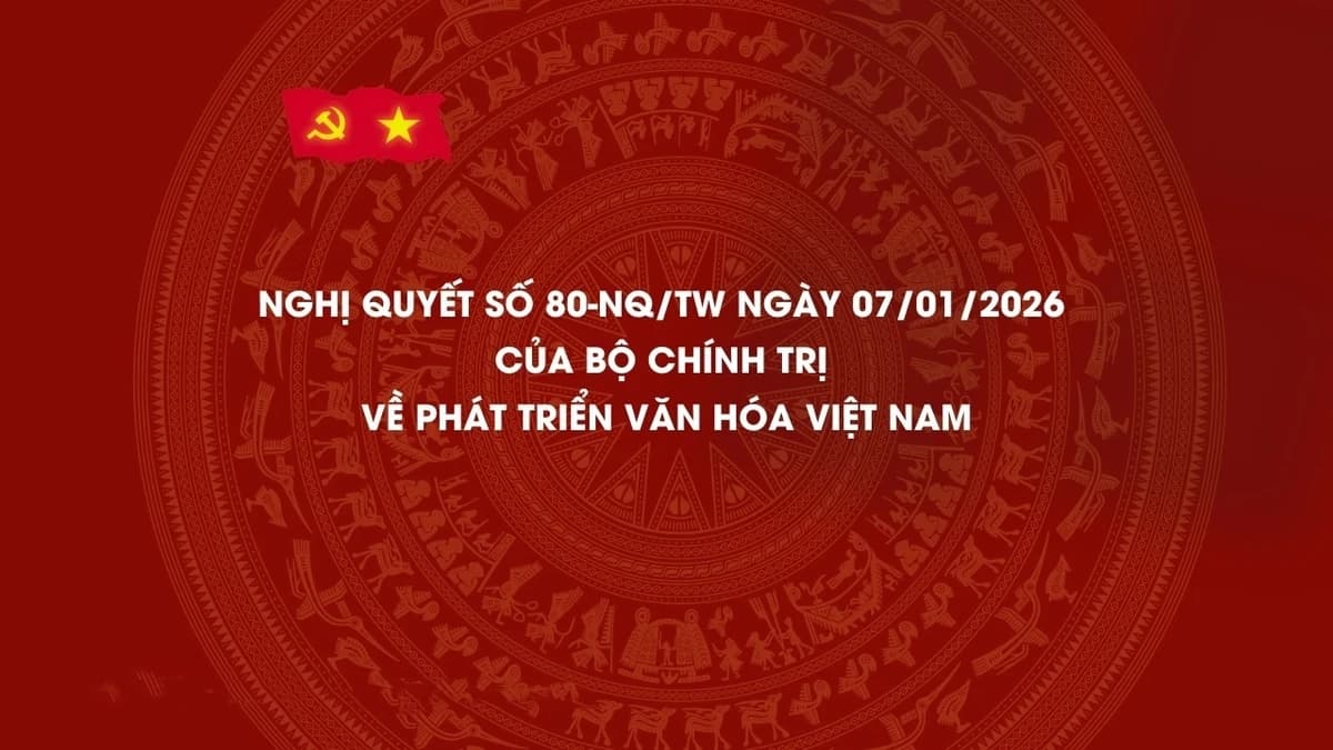 Nghị quyết số 80-NQ/TW của Bộ Chính trị - Định hướng chiến lược phát triển văn hóa Việt Nam trong kỷ nguyên mới